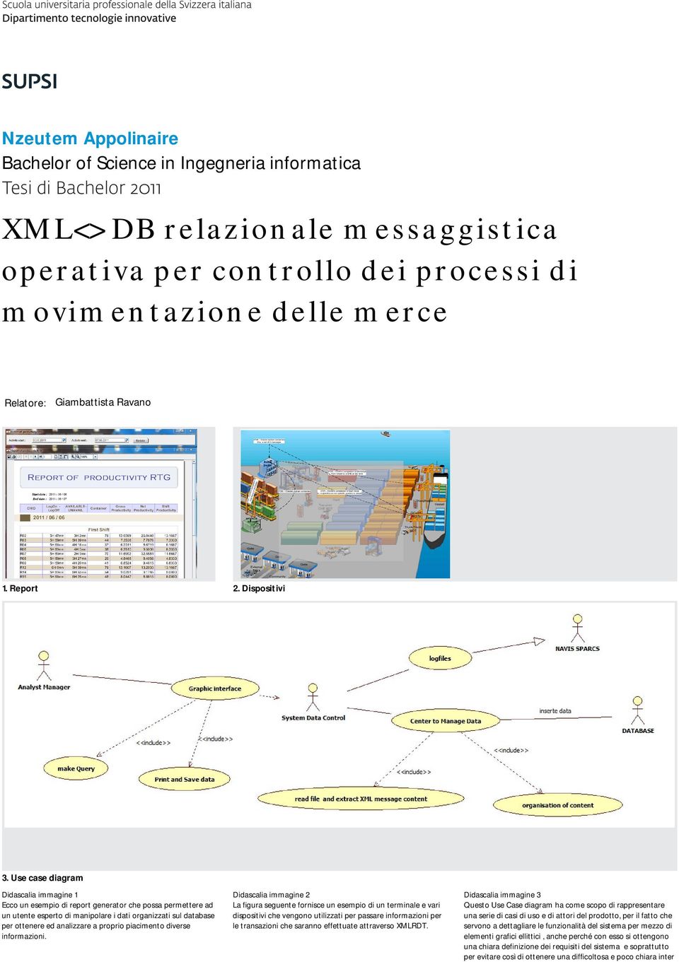 Use case diagram Didascalia immagine 1 Ecco un esempio di report generator che possa permettere ad un utente esperto di manipolare i dati organizzati sul database per ottenere ed analizzare a proprio