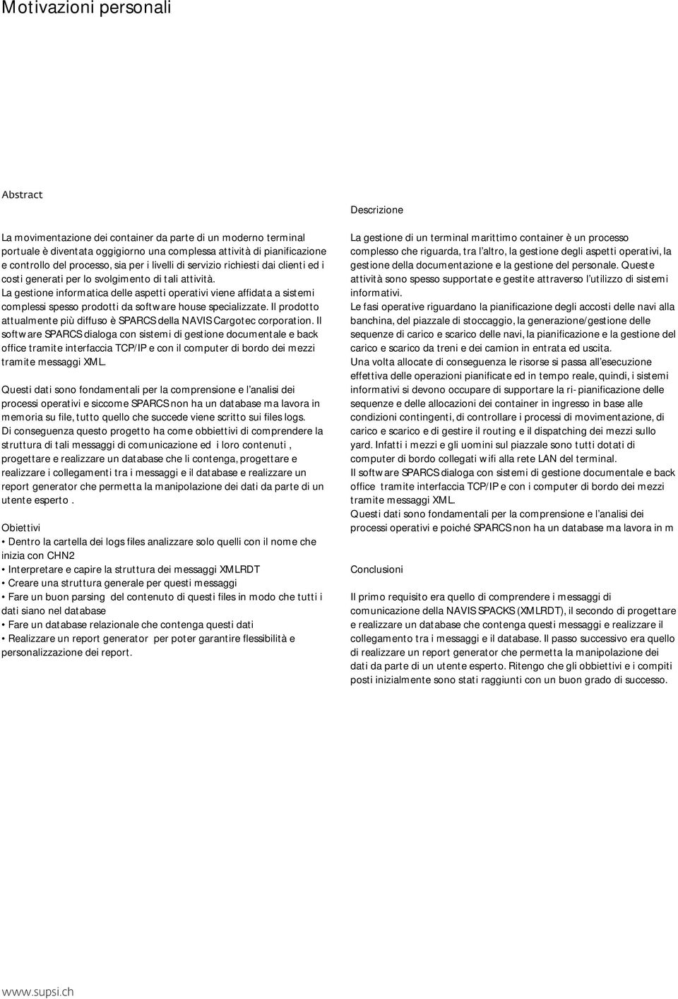 La gestione informatica delle aspetti operativi viene affidata a sistemi complessi spesso prodotti da software house specializzate.