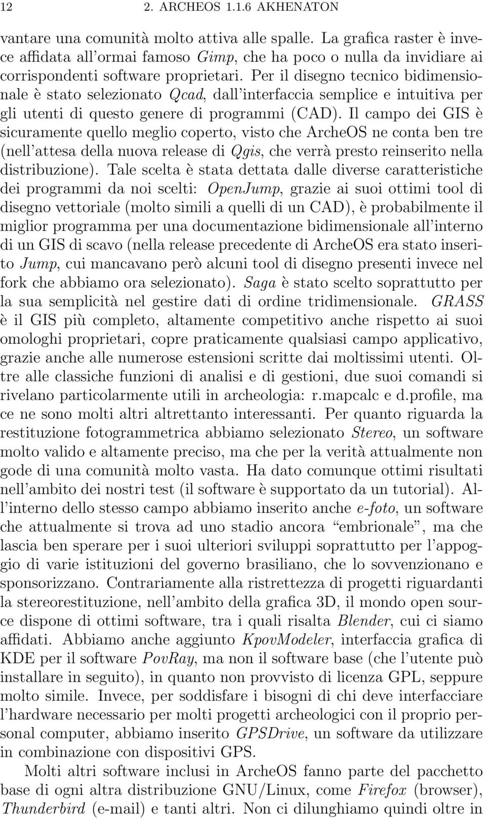 Per il disegno tecnico bidimensionale è stato selezionato Qcad, dall interfaccia semplice e intuitiva per gli utenti di questo genere di programmi (CAD).