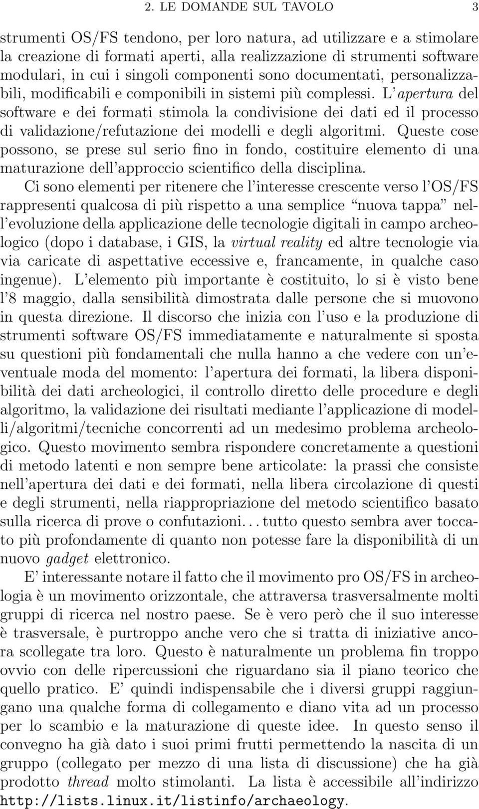 L apertura del software e dei formati stimola la condivisione dei dati ed il processo di validazione/refutazione dei modelli e degli algoritmi.