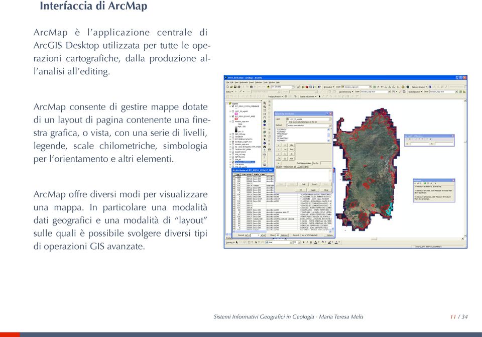 ArcMap consente di gestire mappe dotate di un layout di pagina contenente una finestra grafica, o vista, con una serie di livelli, legende, scale chilometriche,