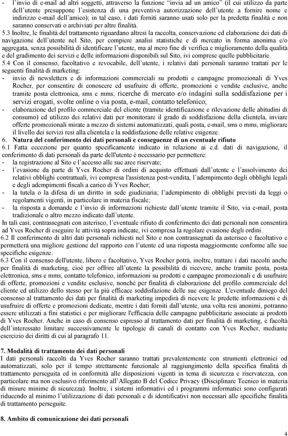 3 Inoltre, le finalità del trattamento riguardano altresì la raccolta, conservazione ed elaborazione dei dati di navigazione dell utente nel Sito, per compiere analisi statistiche e di mercato in