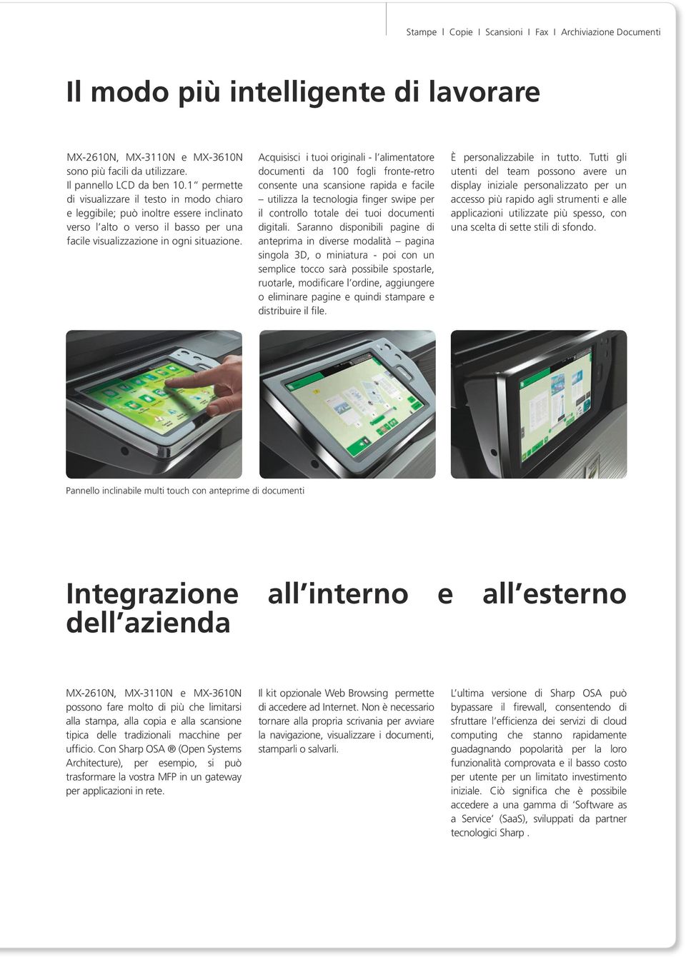 Acquisisci i tuoi originali - l alimentatore documenti da 100 fogli fronte-retro consente una scansione rapida e facile utilizza la tecnologia finger swipe per il controllo totale dei tuoi documenti