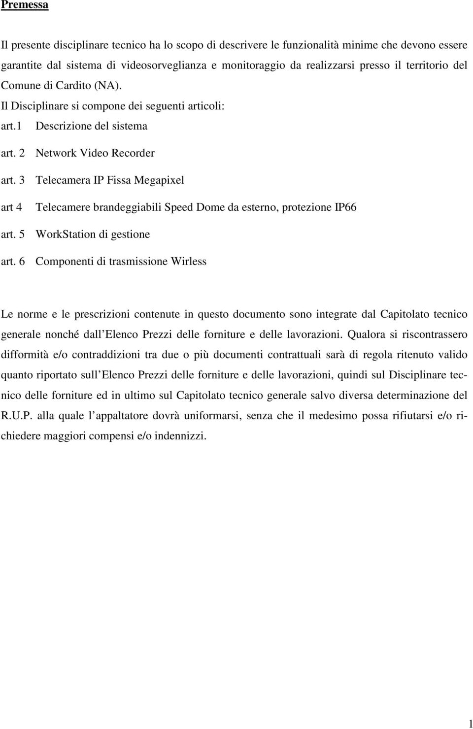 3 Telecamera IP Fissa Megapixel art 4 Telecamere brandeggiabili Speed Dome da esterno, protezione IP66 art. 5 WorkStation di gestione art.