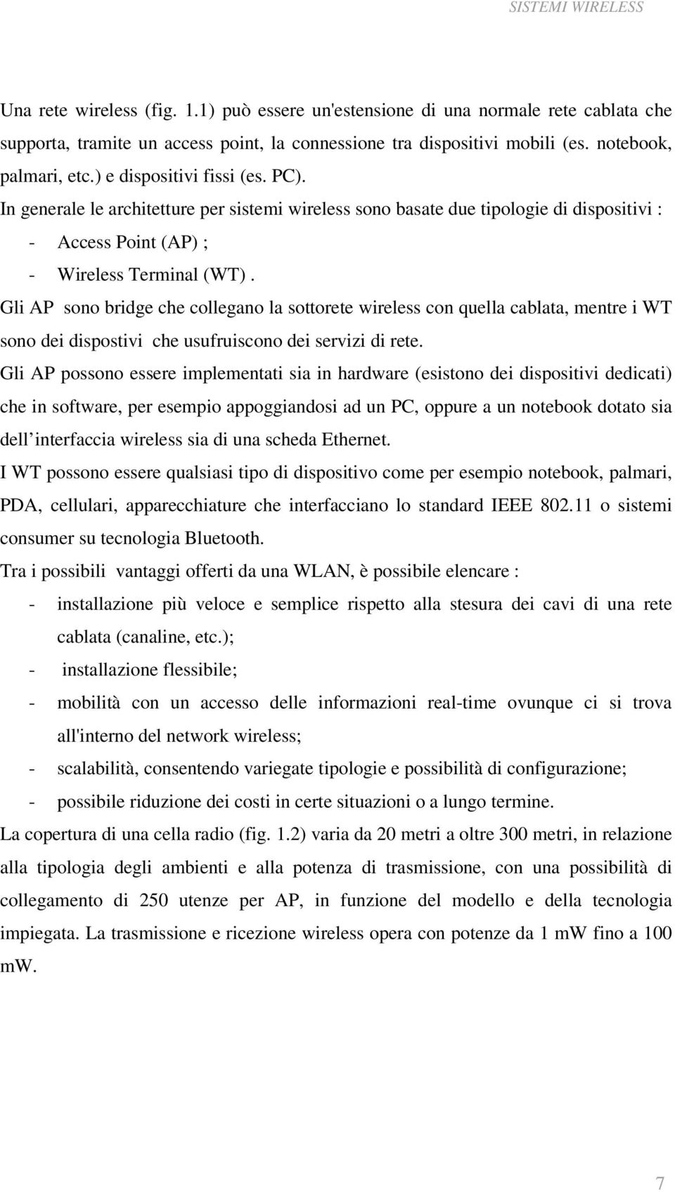 Gli AP sono bridge che collegano la sottorete wireless con quella cablata, mentre i WT sono dei dispostivi che usufruiscono dei servizi di rete.