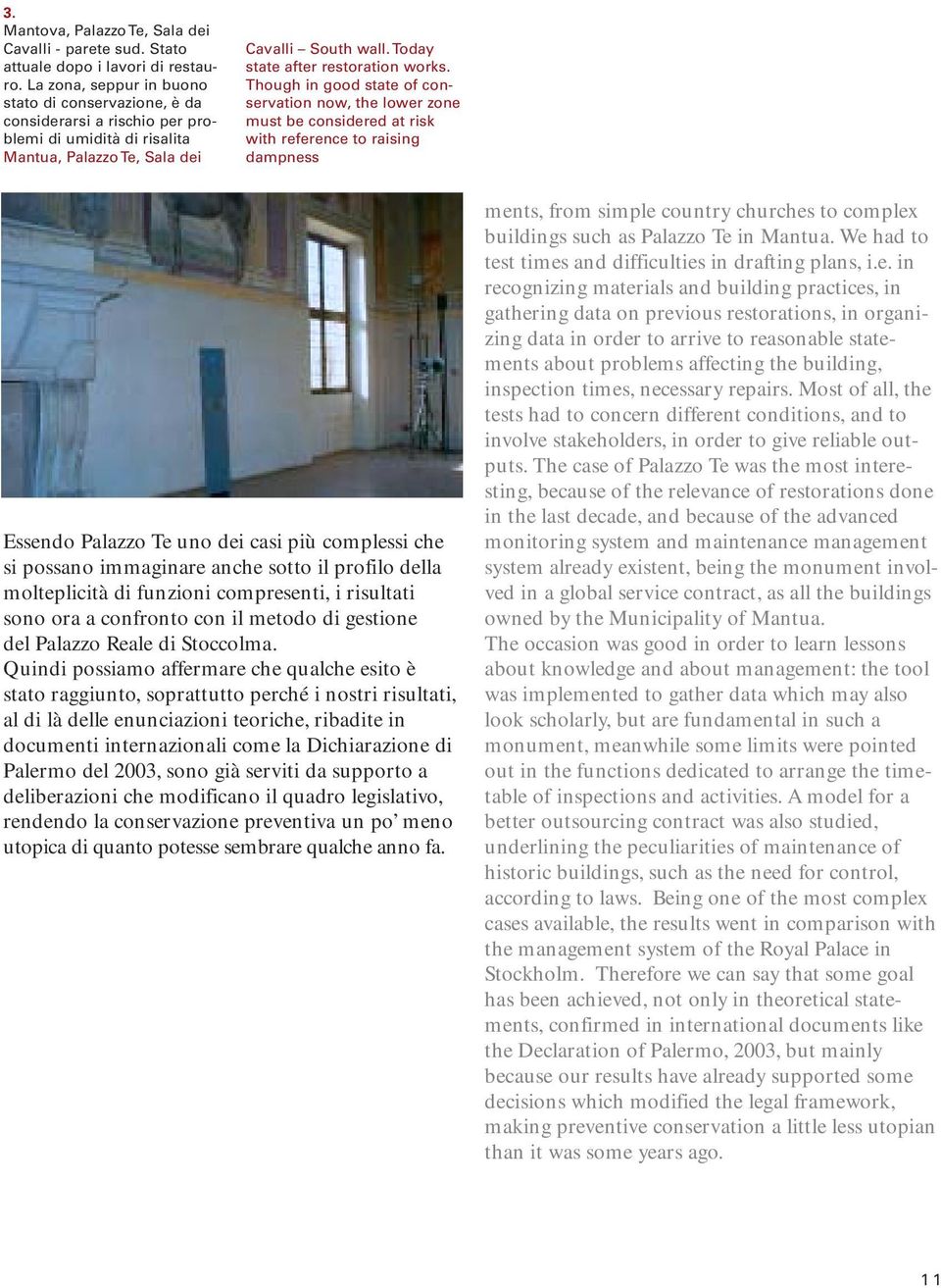 Though in good state of conservation now, the lower zone must be considered at risk with reference to raising dampness Essendo Palazzo Te uno dei casi più complessi che si possano immaginare anche