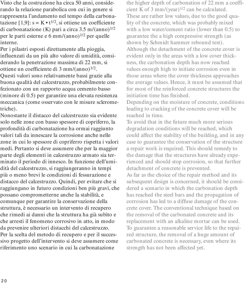 Per i pilastri esposti direttamente alla pioggia, influenzati da un più alto valore di umidità, considerando la penetrazione massima di 22 mm, si ottiene un coefficiente di 3 mm/(anno) 1/2.