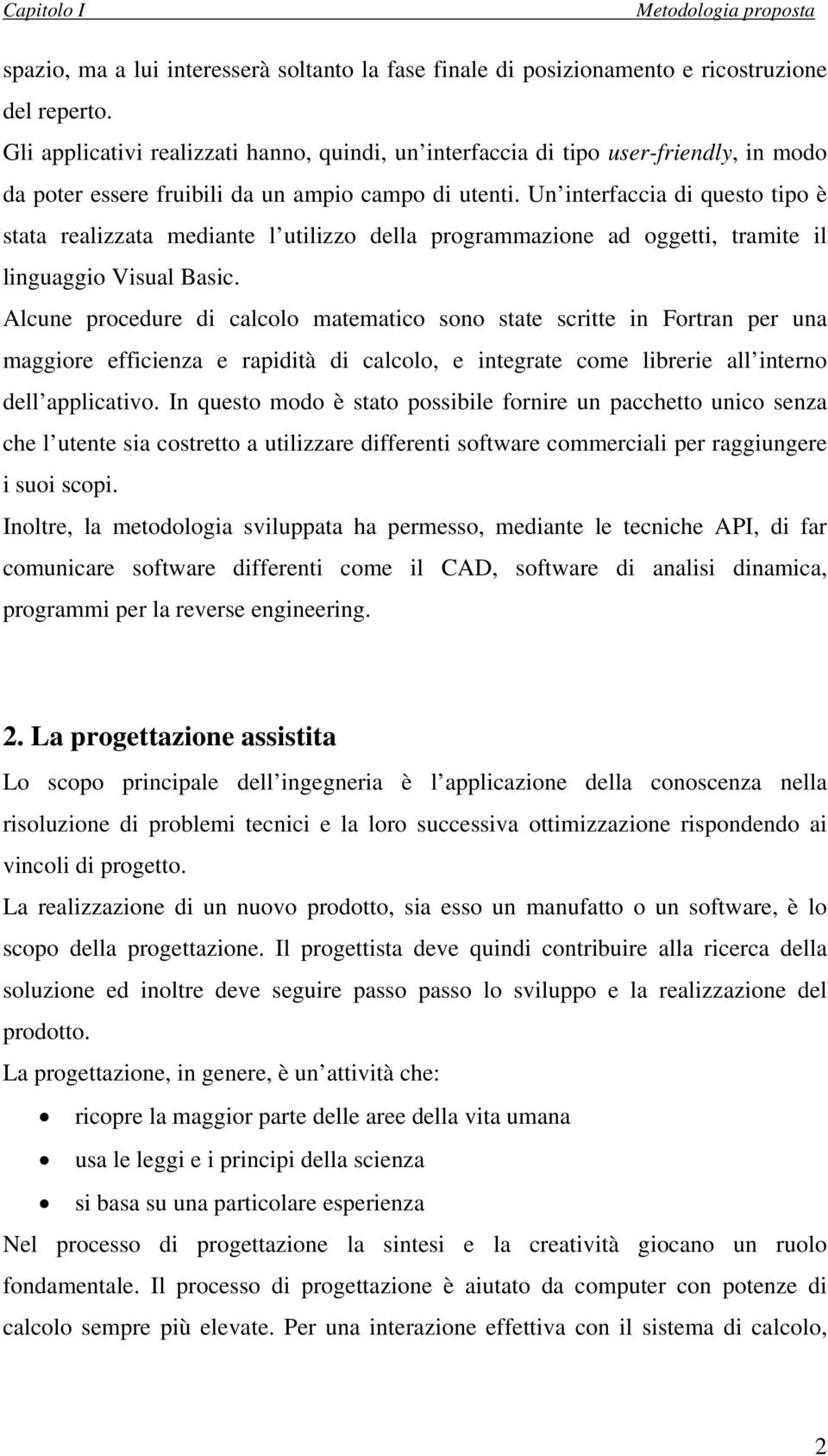 Un interfaccia di questo tipo è stata realizzata mediante l utilizzo della programmazione ad oggetti, tramite il linguaggio Visual Basic.