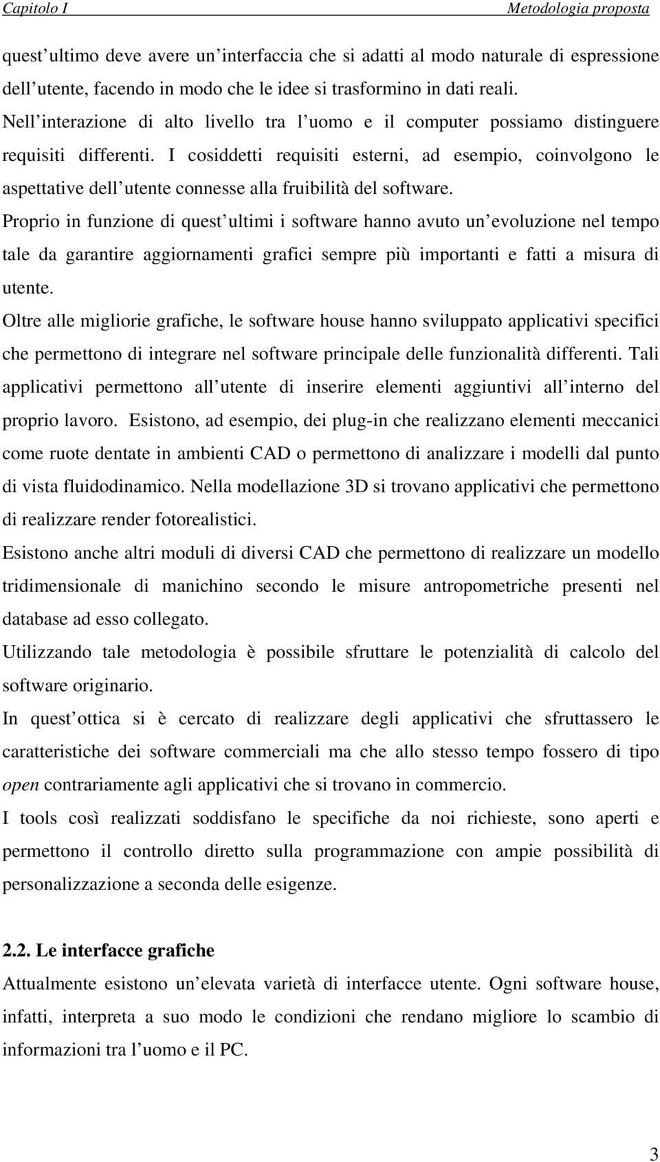 I cosiddetti requisiti esterni, ad esempio, coinvolgono le aspettative dell utente connesse alla fruibilità del software.