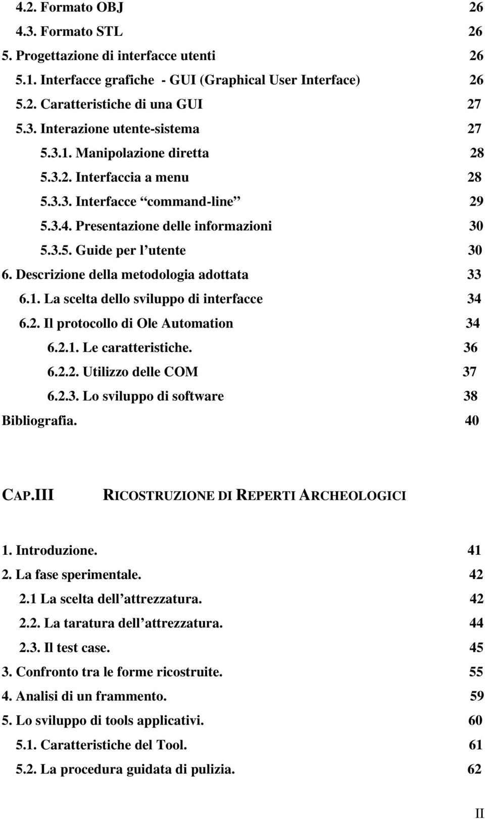 Descrizione della metodologia adottata 33 6.1. La scelta dello sviluppo di interfacce 34 6.2. Il protocollo di Ole Automation 34 6.2.1. Le caratteristiche. 36 6.2.2. Utilizzo delle COM 37 6.2.3. Lo sviluppo di software 38 Bibliografia.