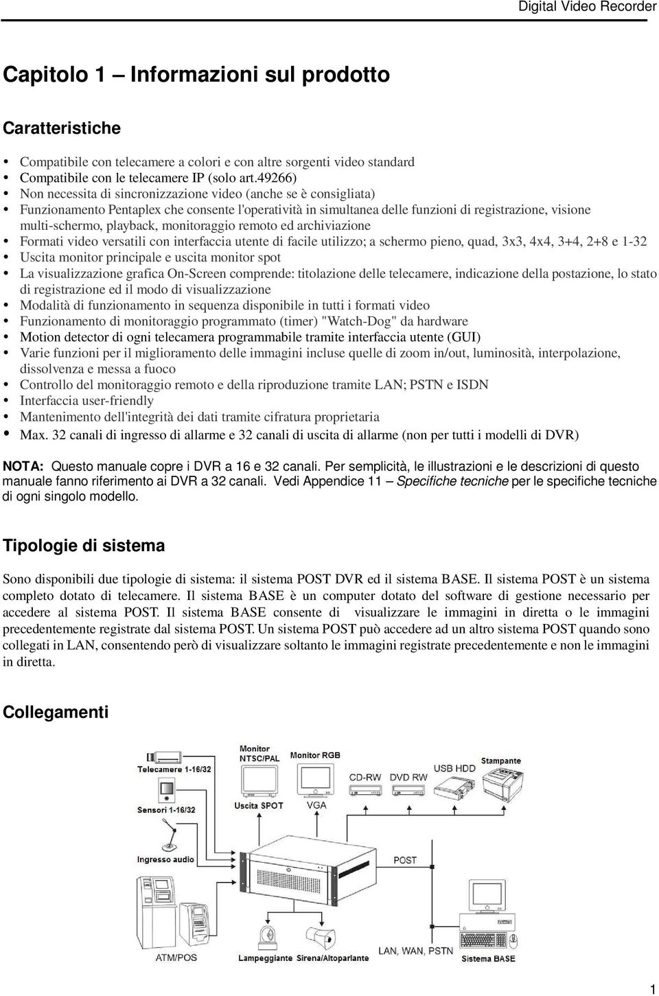 playback, monitoraggio remoto ed archiviazione Formati video versatili con interfaccia utente di facile utilizzo; a schermo pieno, quad, 3x3, 4x4, 3+4, 2+8 e 1-32 Uscita monitor principale e uscita