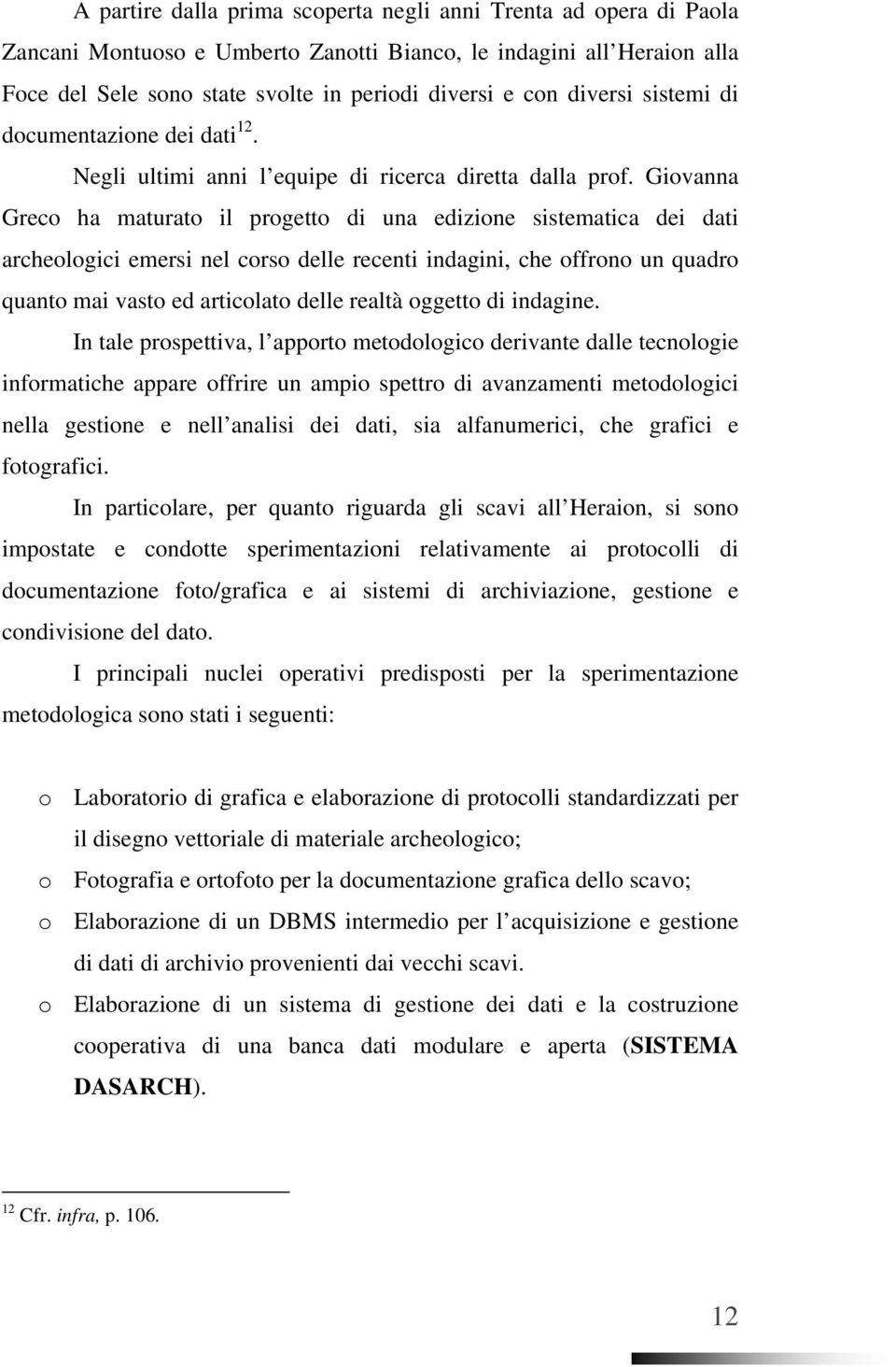 Giovanna Greco ha maturato il progetto di una edizione sistematica dei dati archeologici emersi nel corso delle recenti indagini, che offrono un quadro quanto mai vasto ed articolato delle realtà