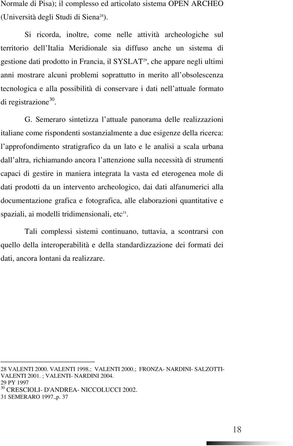 anni mostrare alcuni problemi soprattutto in merito all obsolescenza tecnologica e alla possibilità di conservare i dati nell attuale formato di registrazione 30. G.