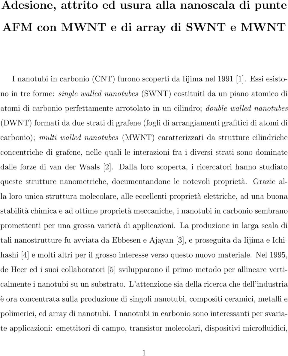 strati di grafene (fogli di arrangiamenti grafitici di atomi di carbonio); multi walled nanotubes (MWNT) caratterizzati da strutture cilindriche concentriche di grafene, nelle quali le interazioni