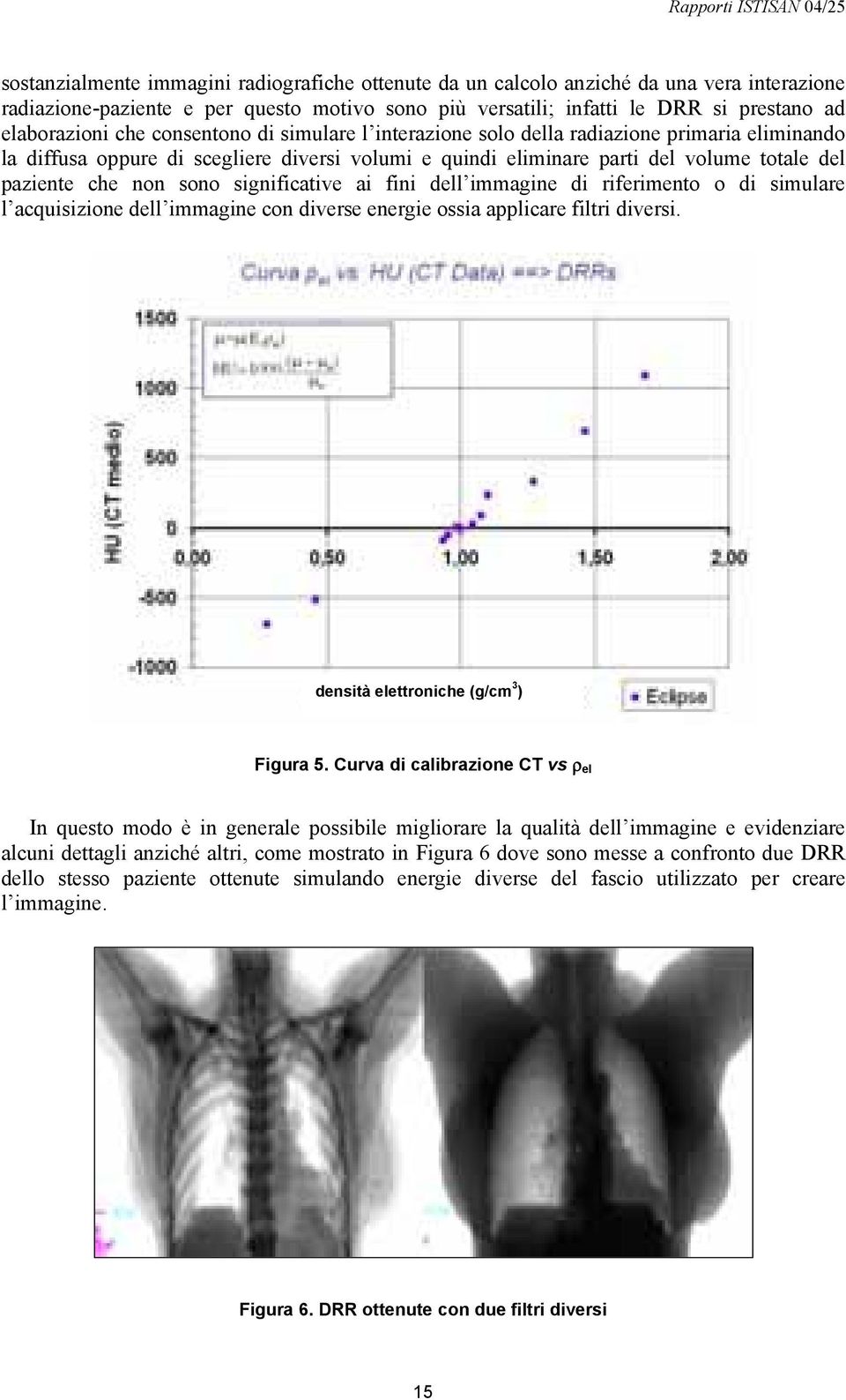 significative ai fini dell immagine di riferimento o di simulare l acquisizione dell immagine con diverse energie ossia applicare filtri diversi. densità elettroniche (g/cm 3 ) Figura 5.