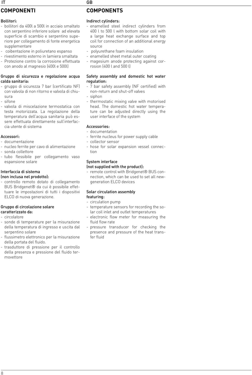 regolazione acqua calda sanitaria: - gruppo di sicurezza 7 bar (certificato NF) con valvola di non ritorno e valvola di chiusura - sifone - valvola di miscelazione termostatica con testa motorizzata.