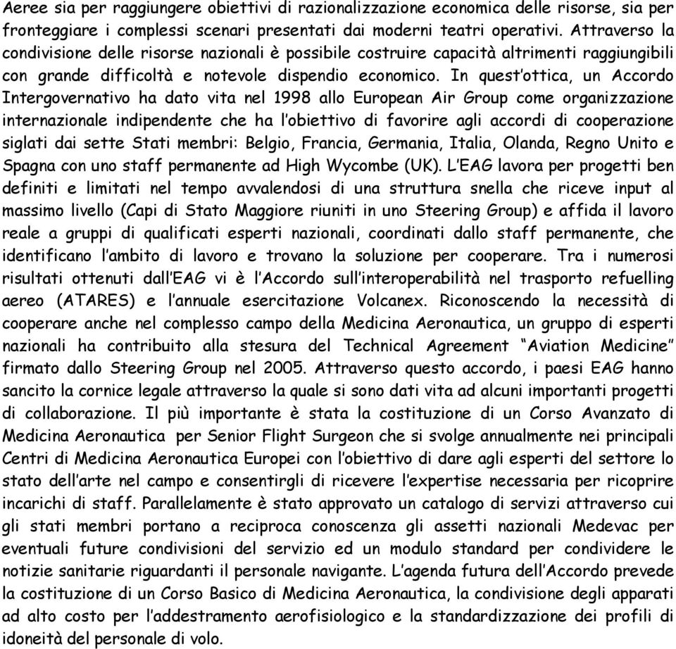 In quest ottica, un Accordo Intergovernativo ha dato vita nel 1998 allo European Air Group come organizzazione internazionale indipendente che ha l obiettivo di favorire agli accordi di cooperazione