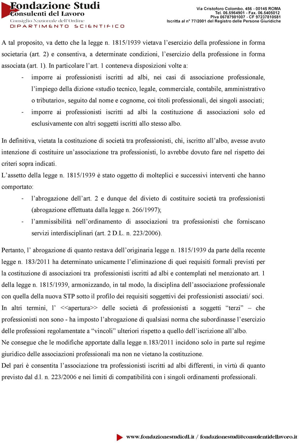 1 conteneva disposizioni volte a: - imporre ai professionisti iscritti ad albi, nei casi di associazione professionale, l impiego della dizione «studio tecnico, legale, commerciale, contabile,