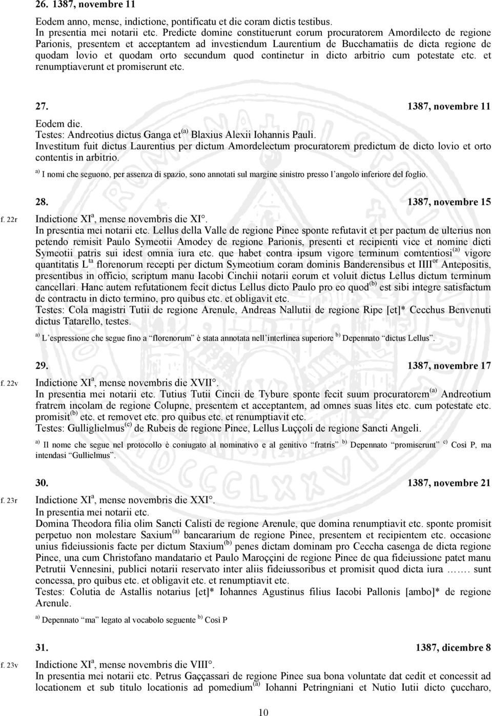 secundum quod continetur in dicto arbitrio cum potestate etc. et renumptiaverunt et promiserunt etc. 27. 1387, novembre 11 Eodem die.