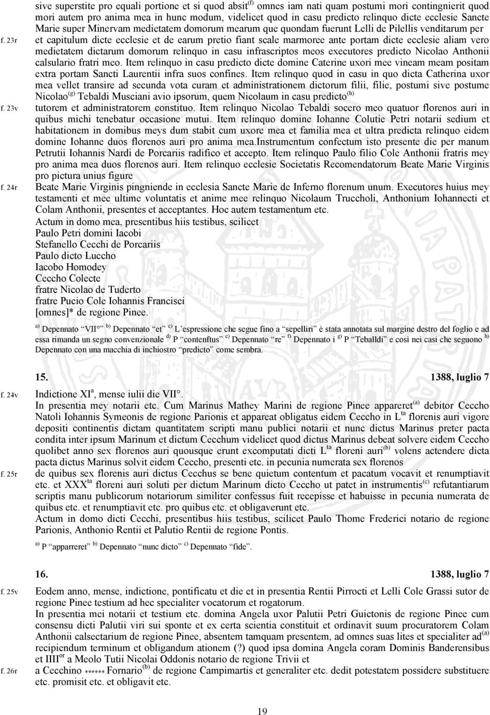 23r et capitulum dicte ecclesie et de earum pretio fiant scale marmoree ante portam dicte ecclesie aliam vero medietatem dictarum domorum relinquo in casu infrascriptos meos executores predicto