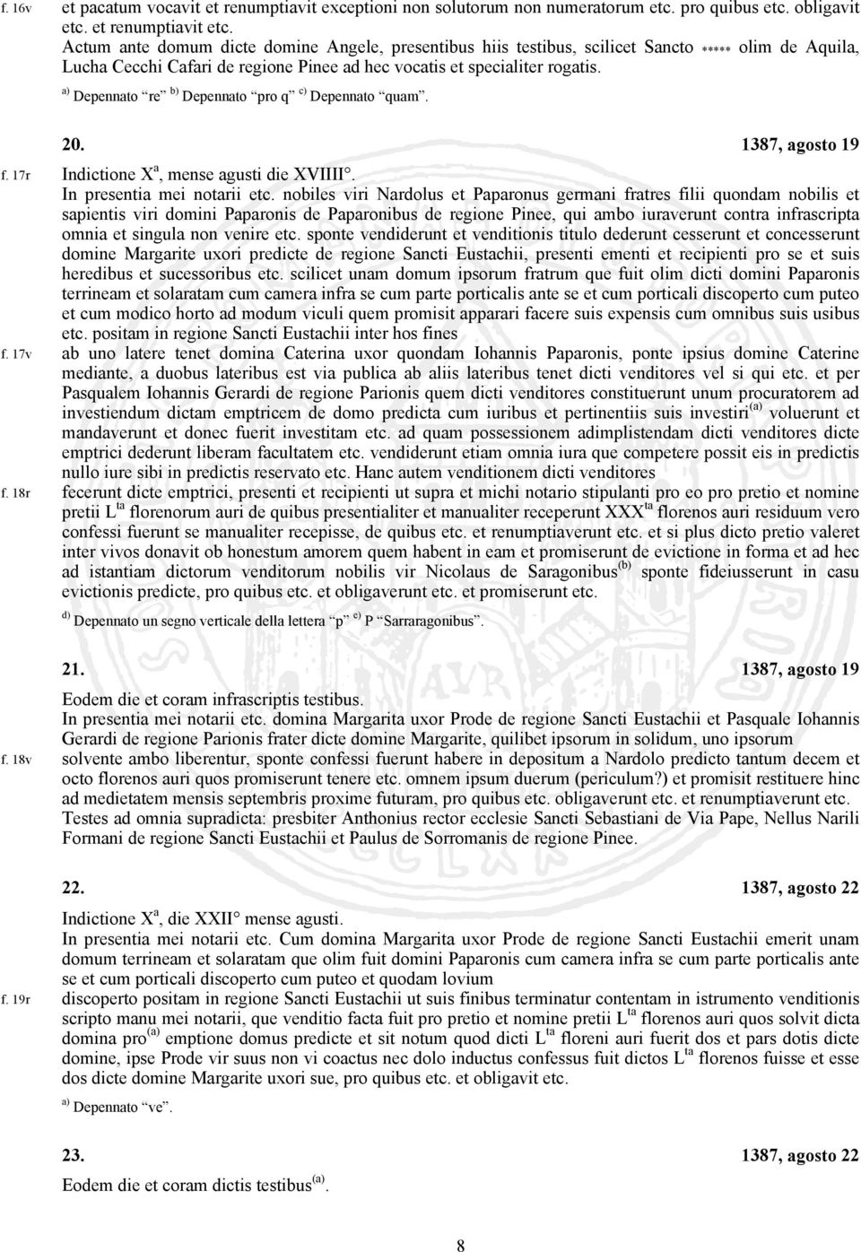 a) Depennato re b) Depennato pro q c) Depennato quam. 20. 1387, agosto 19 f. 17r Indictione X a, mense agusti die XVIIII. In presentia mei notarii etc.