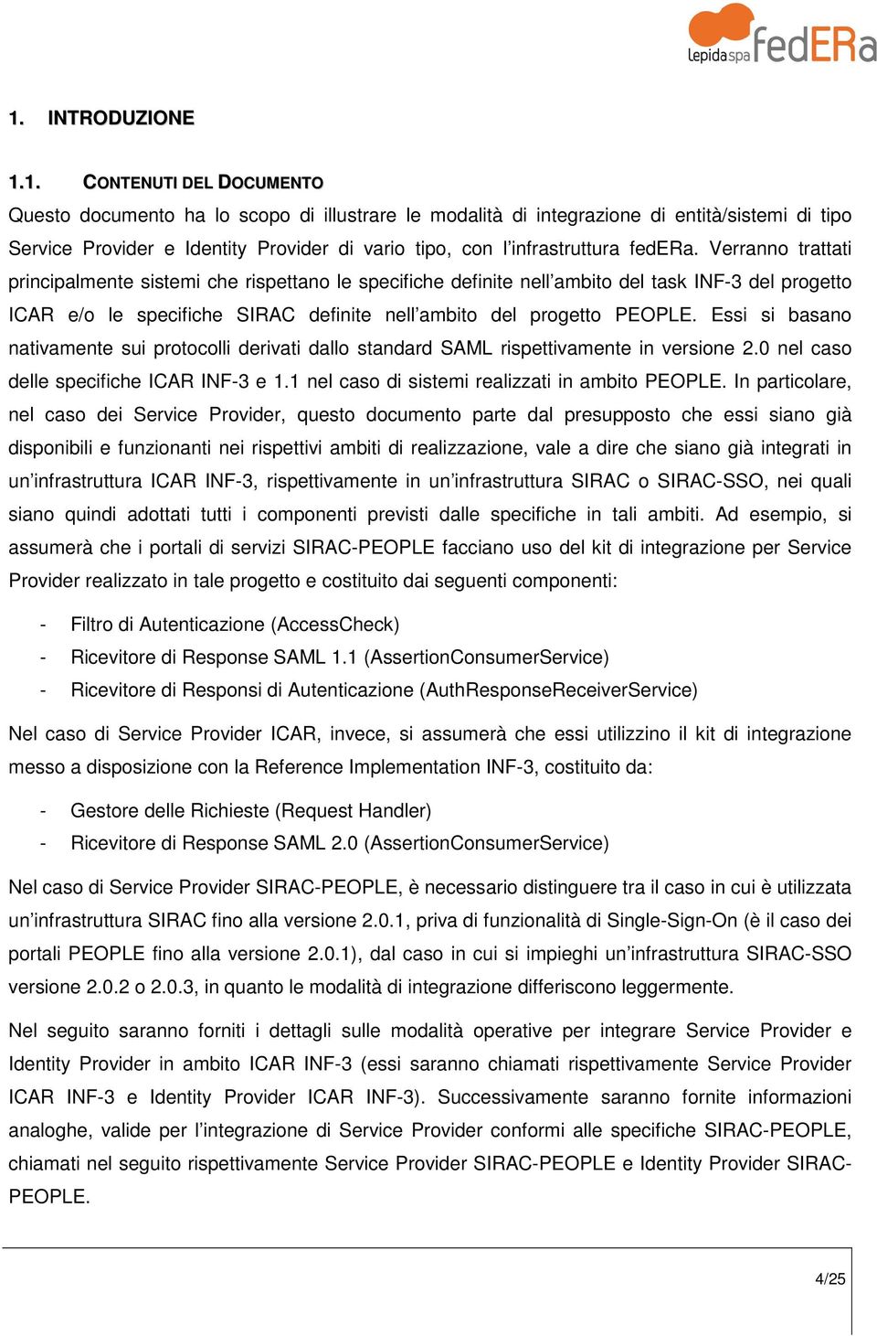 Verranno trattati principalmente sistemi che rispettano le specifiche definite nell ambito del task INF-3 del progetto ICAR e/o le specifiche SIRAC definite nell ambito del progetto PEOPLE.