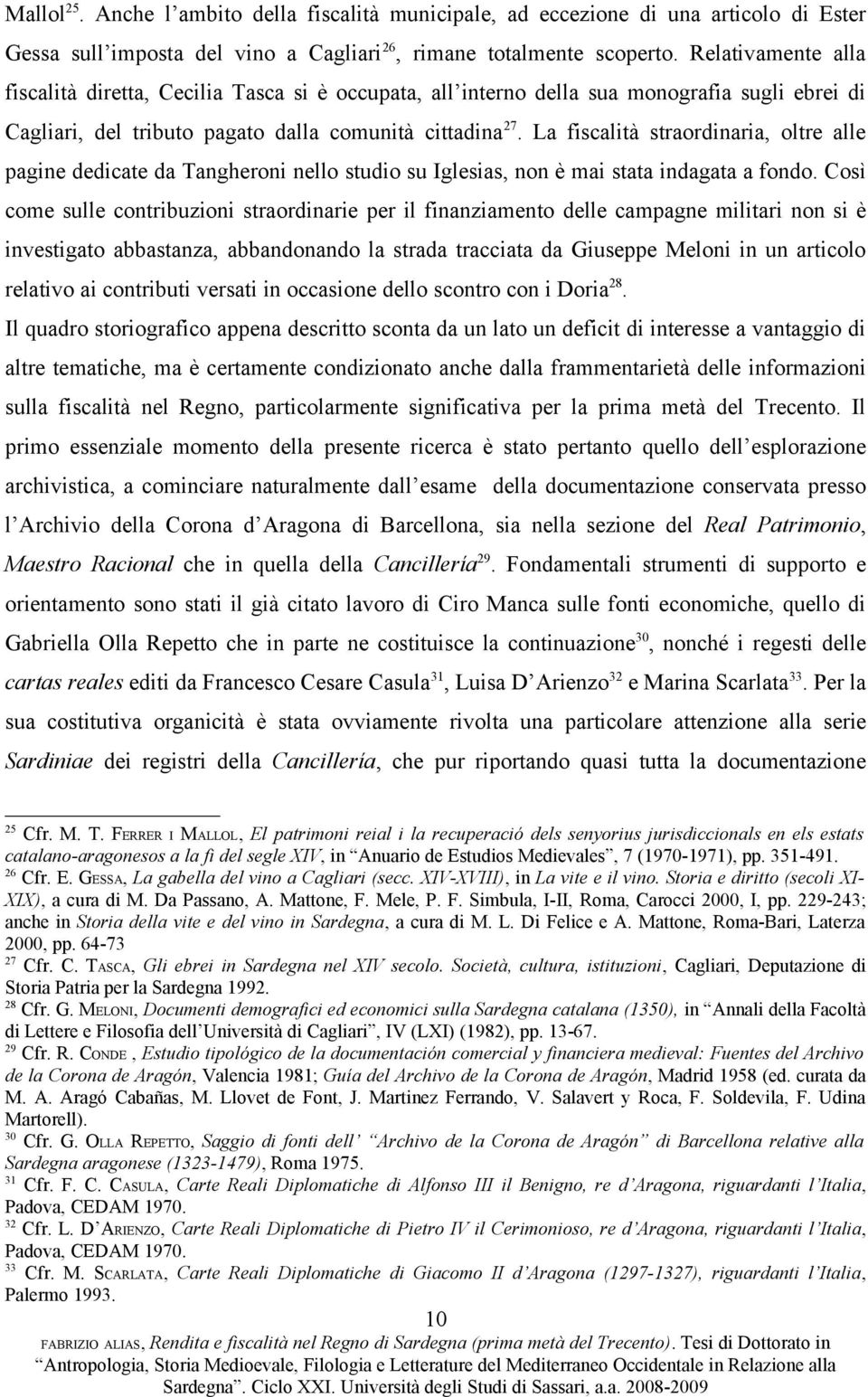 La fiscalità straordinaria, oltre alle pagine dedicate da Tangheroni nello studio su Iglesias, non è mai stata indagata a fondo.
