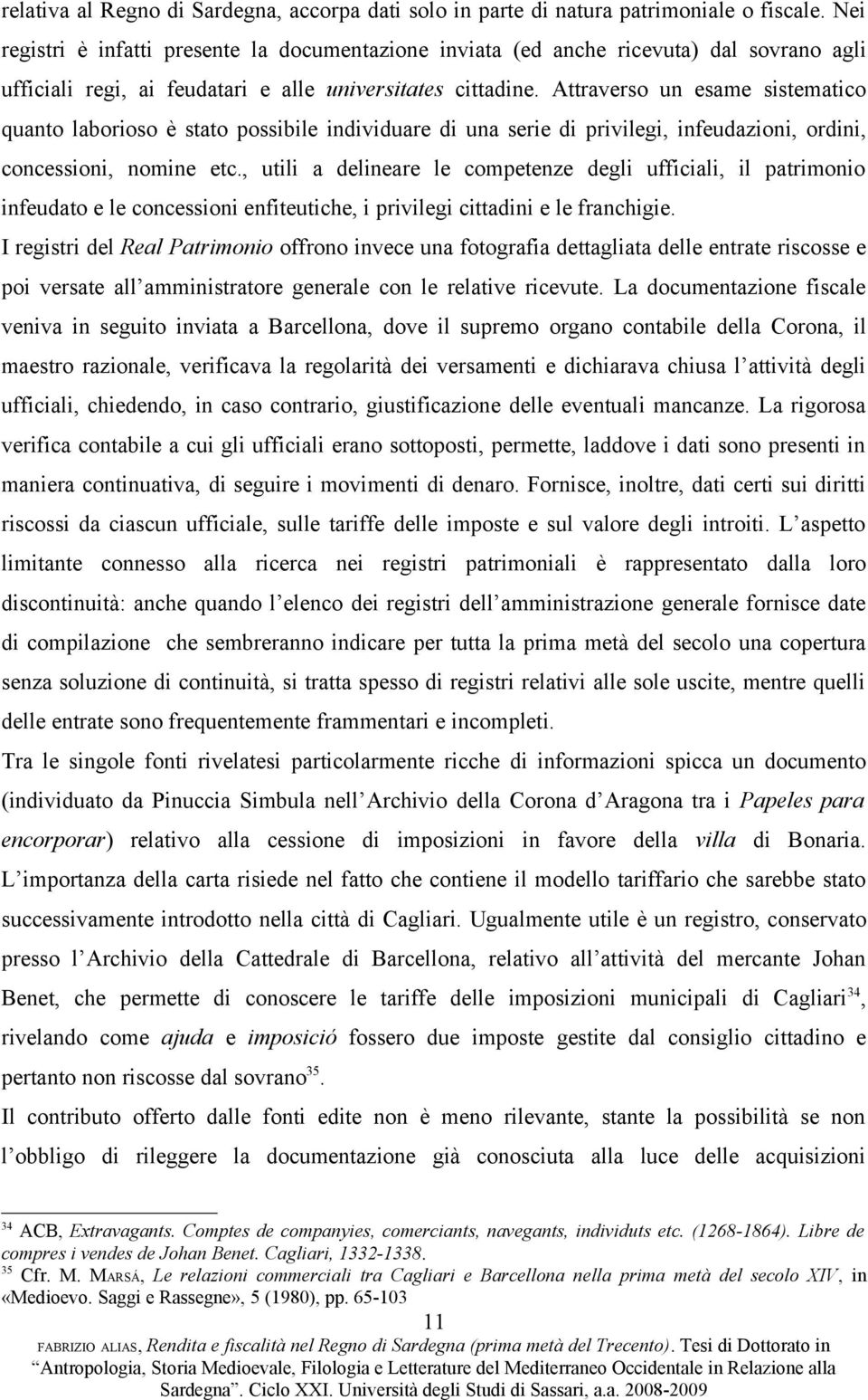 Attraverso un esame sistematico quanto laborioso è stato possibile individuare di una serie di privilegi, infeudazioni, ordini, concessioni, nomine etc.