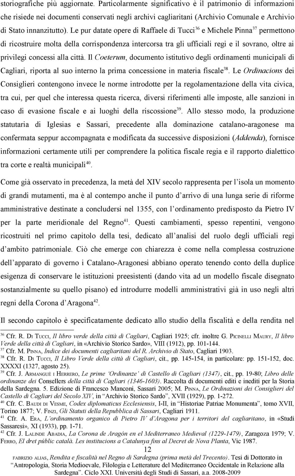 Le pur datate opere di Raffaele di Tucci 36 e Michele Pinna 37 permettono di ricostruire molta della corrispondenza intercorsa tra gli ufficiali regi e il sovrano, oltre ai privilegi concessi alla