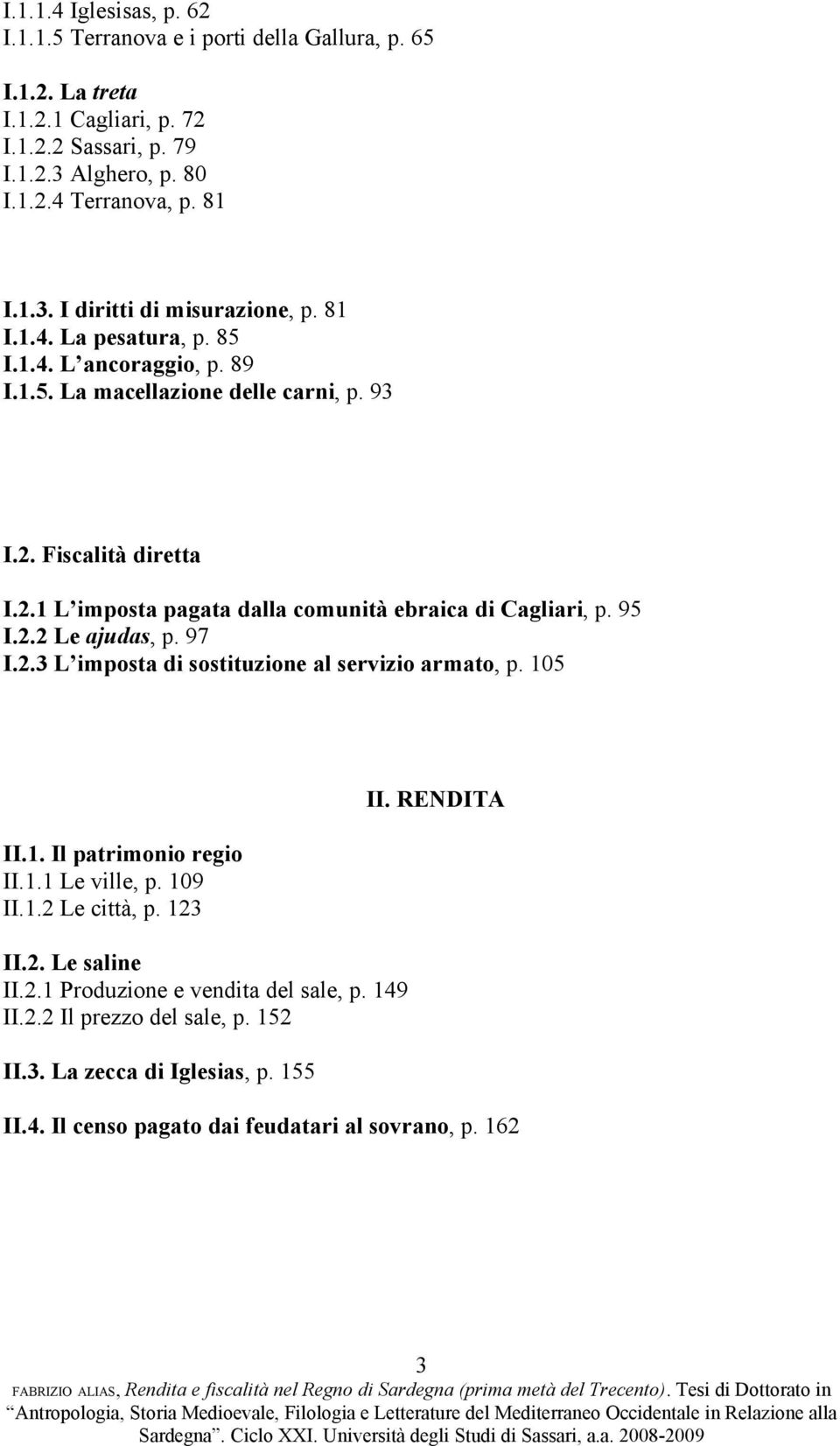 97 I.2.3 L imposta di sostituzione al servizio armato, p. 105 II.1. Il patrimonio regio II.1.1 Le ville, p. 109 II.1.2 Le città, p. 123 II.2. Le saline II.2.1 Produzione e vendita del sale, p.