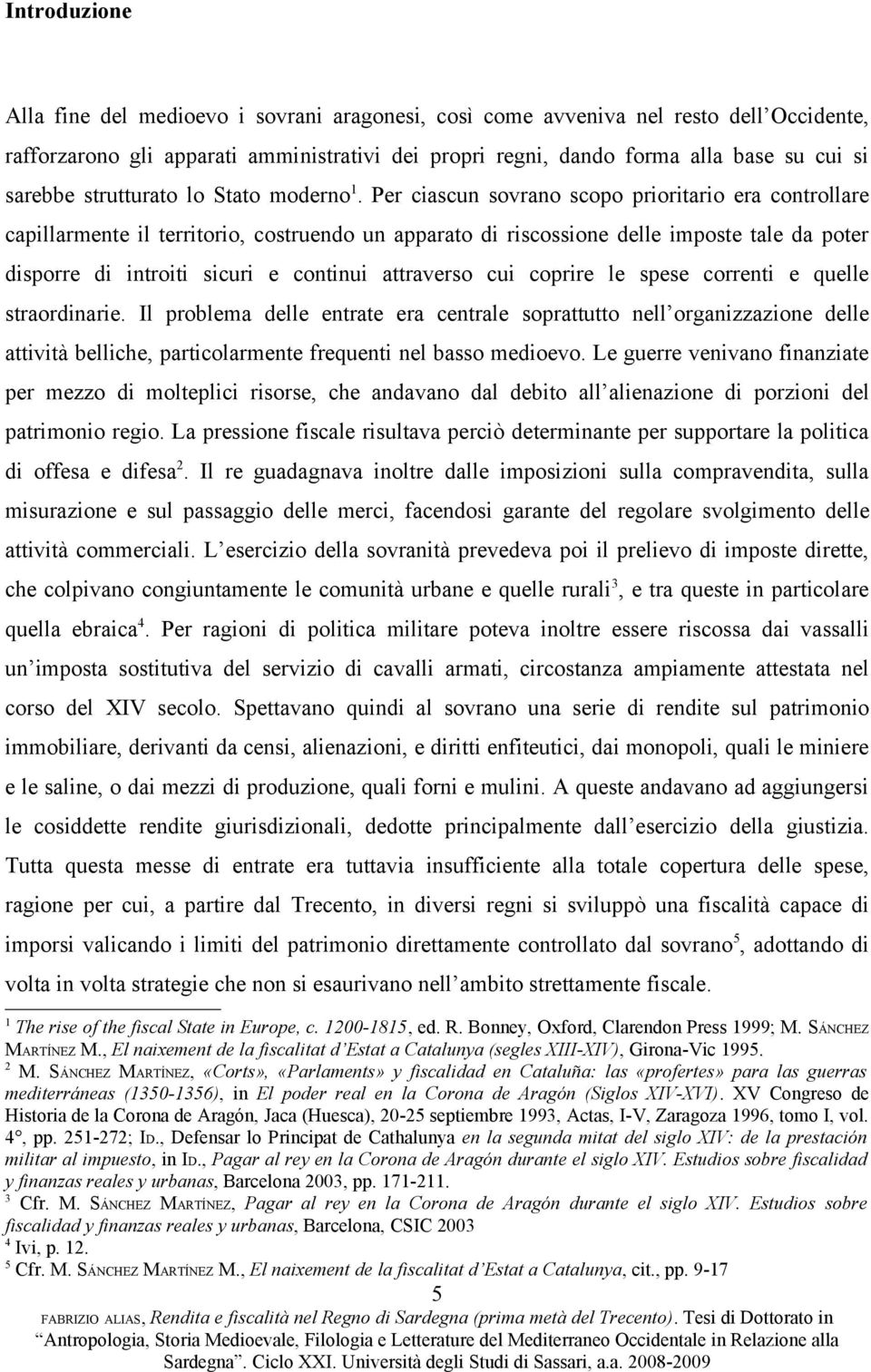 Per ciascun sovrano scopo prioritario era controllare capillarmente il territorio, costruendo un apparato di riscossione delle imposte tale da poter disporre di introiti sicuri e continui attraverso