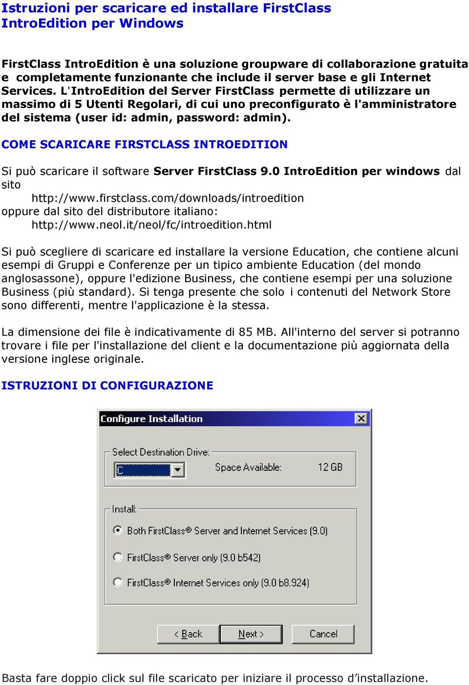 L'IntroEdition del Server FirstClass permette di utilizzare un massimo di 5 Utenti Regolari, di cui uno preconfigurato è l'amministratore del sistema (user id: admin, password: admin).