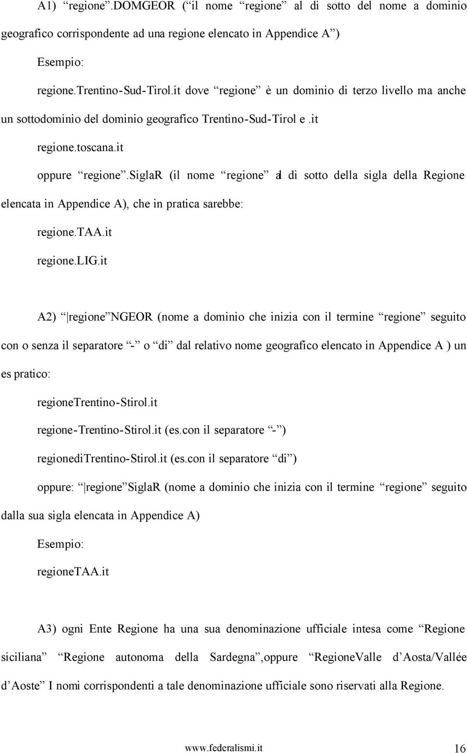 siglar (il nome regione al di sotto della sigla della Regione elencata in Appendice A), che in pratica sarebbe: regione.taa.it regione.lig.