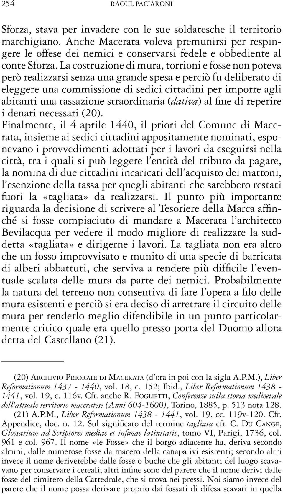 La costruzione di mura, torrioni e fosse non poteva però realizzarsi senza una grande spesa e perciò fu deliberato di eleggere una commissione di sedici cittadini per imporre agli abitanti una