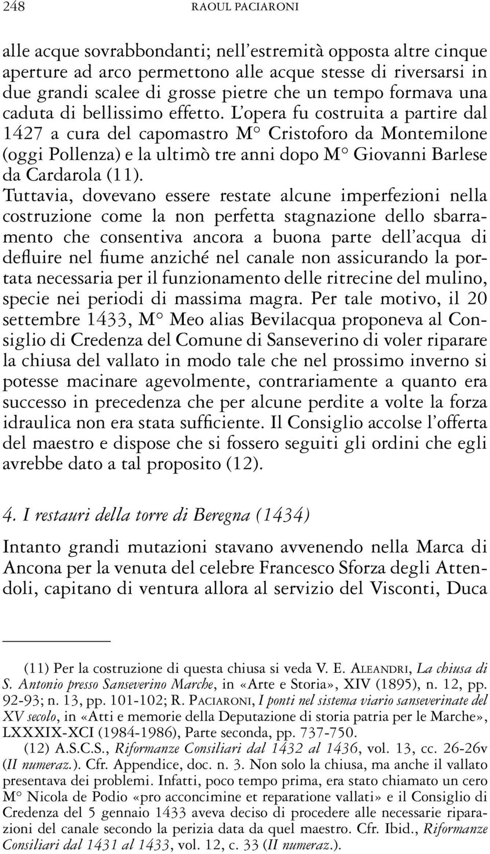 L opera fu costruita a partire dal 1427 a cura del capomastro M Cristoforo da Montemilone (oggi Pollenza) e la ultimò tre anni dopo M Giovanni Barlese da Cardarola (11).