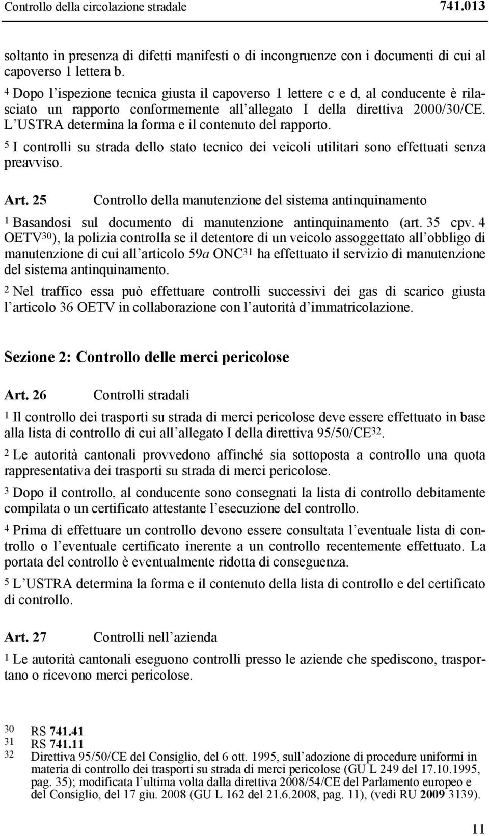 L USTRA determina la forma e il contenuto del rapporto. 5 I controlli su strada dello stato tecnico dei veicoli utilitari sono effettuati senza preavviso. Art.