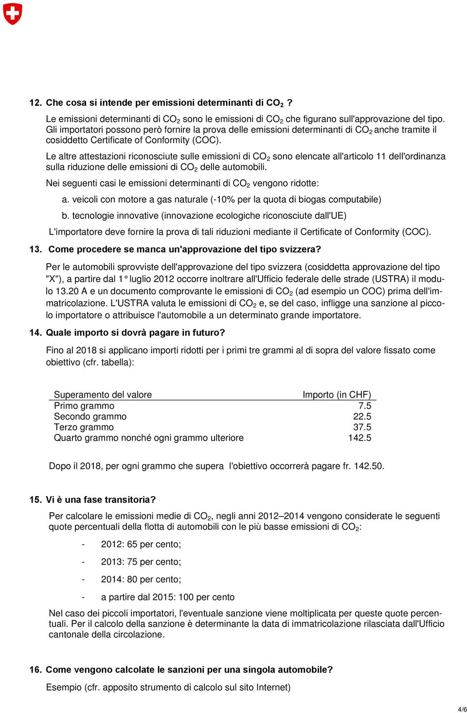 Le altre attestazioni riconosciute sulle emissioni di CO 2 sono elencate all'articolo 11 dell'ordinanza sulla riduzione delle emissioni di CO 2 delle automobili.