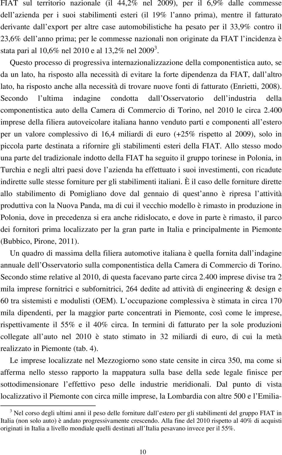 Questo processo di progressiva internazionalizzazione della componentistica auto, se da un lato, ha risposto alla necessità di evitare la forte dipendenza da FIAT, dall altro lato, ha risposto anche