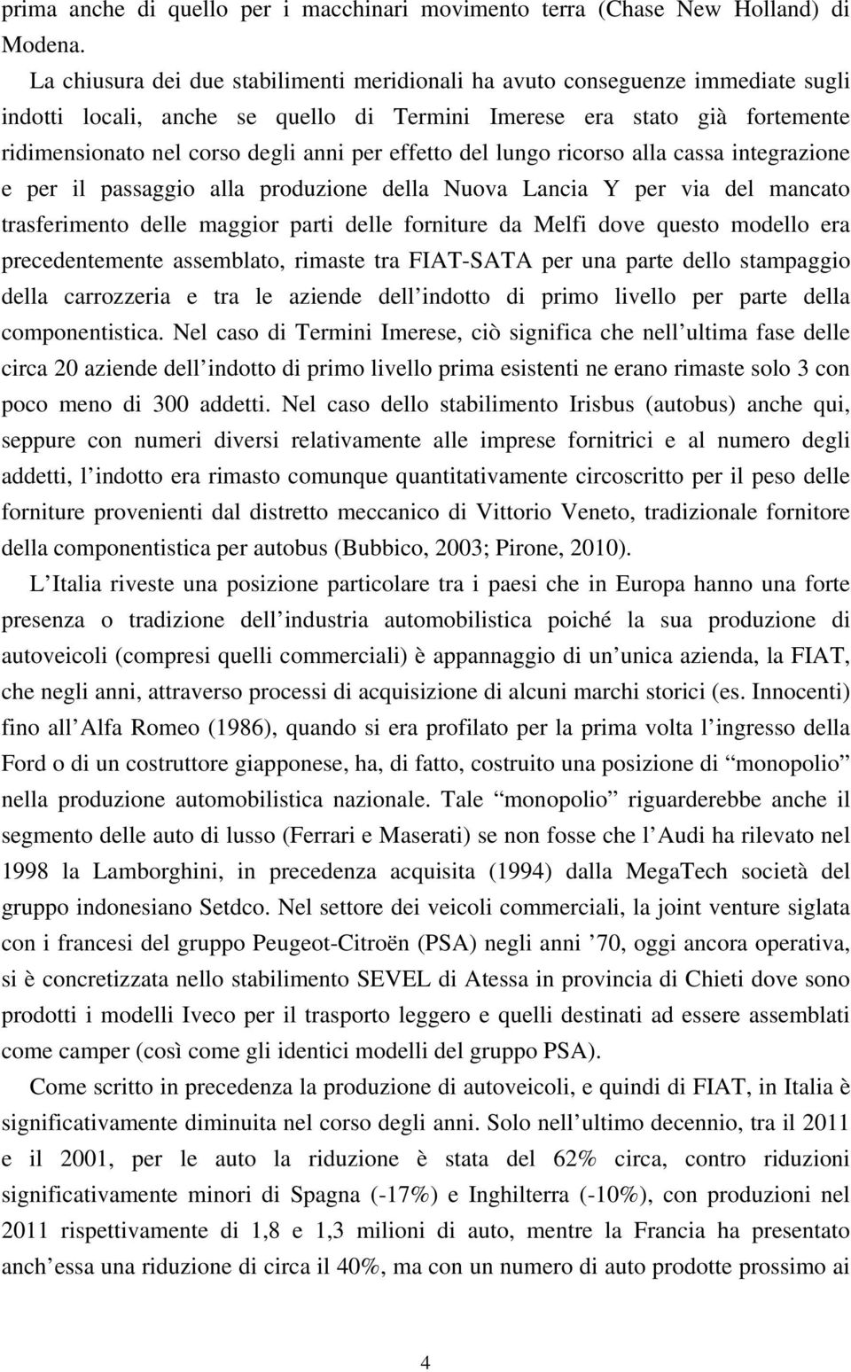 effetto del lungo ricorso alla cassa integrazione e per il passaggio alla produzione della Nuova Lancia Y per via del mancato trasferimento delle maggior parti delle forniture da Melfi dove questo