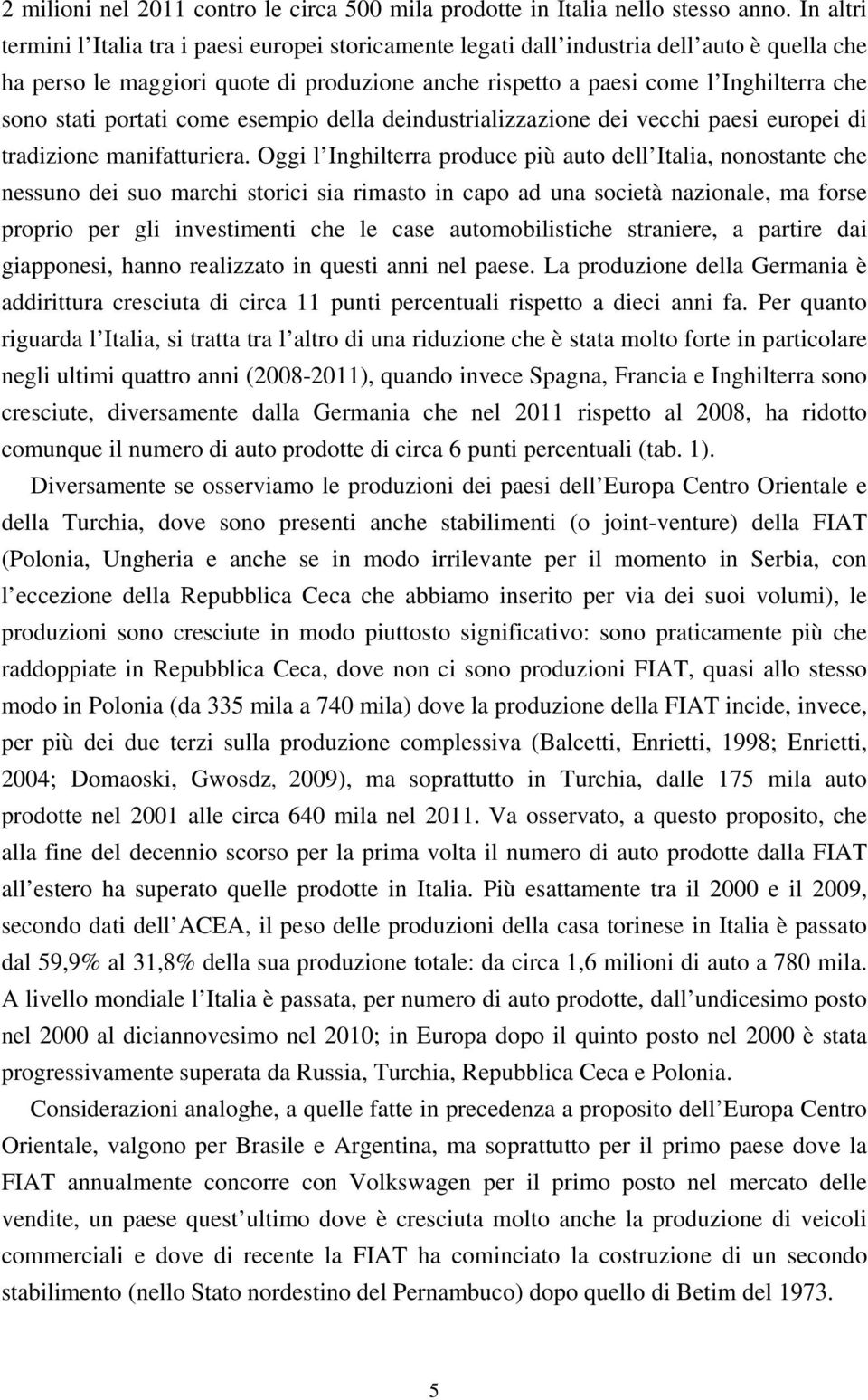 stati portati come esempio della deindustrializzazione dei vecchi paesi europei di tradizione manifatturiera.