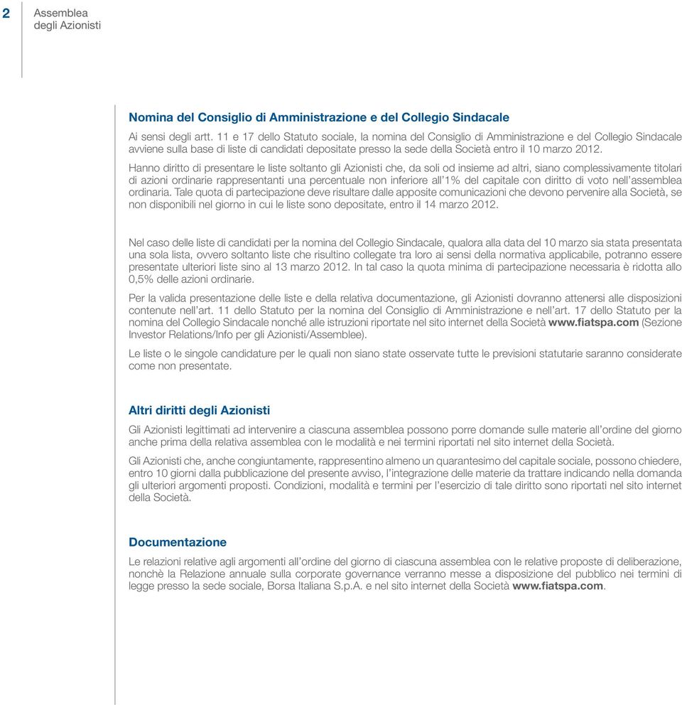 2012. Hanno diritto di presentare le liste soltanto gli Azionisti che, da soli od insieme ad altri, siano complessivamente titolari di azioni ordinarie rappresentanti una percentuale non inferiore