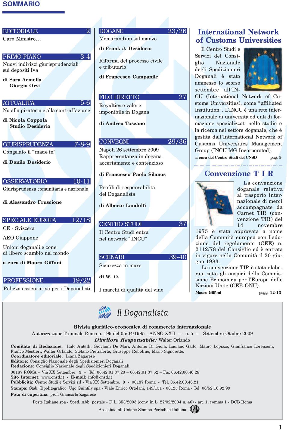 GIURISPRUDENZA 7-8-9 Congelato il made in di Danilo Desiderio OSSERVATORIO 10-11 Giurisprudenza comunitaria e nazionale di Alessandro Fruscione SPECIALE EUROPA 12/18 CE - Svizzera AEO Giappone Unioni