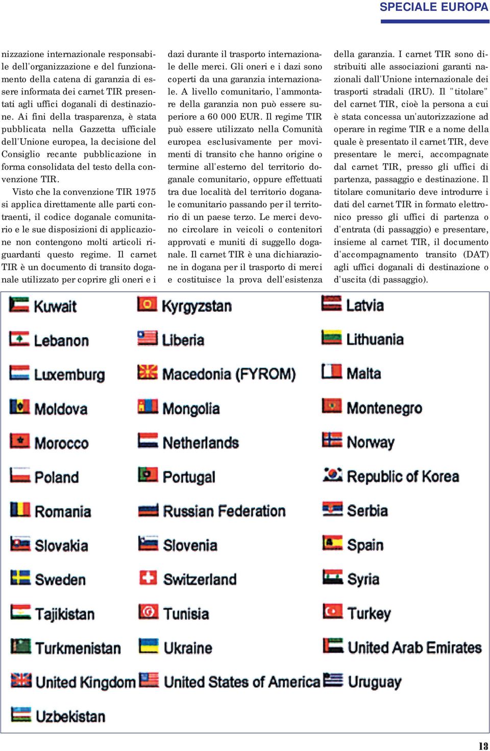 Ai fini della trasparenza, è stata pubblicata nella Gazzetta ufficiale dell'unione europea, la decisione del Consiglio recante pubblicazione in forma consolidata del testo della convenzione TIR.