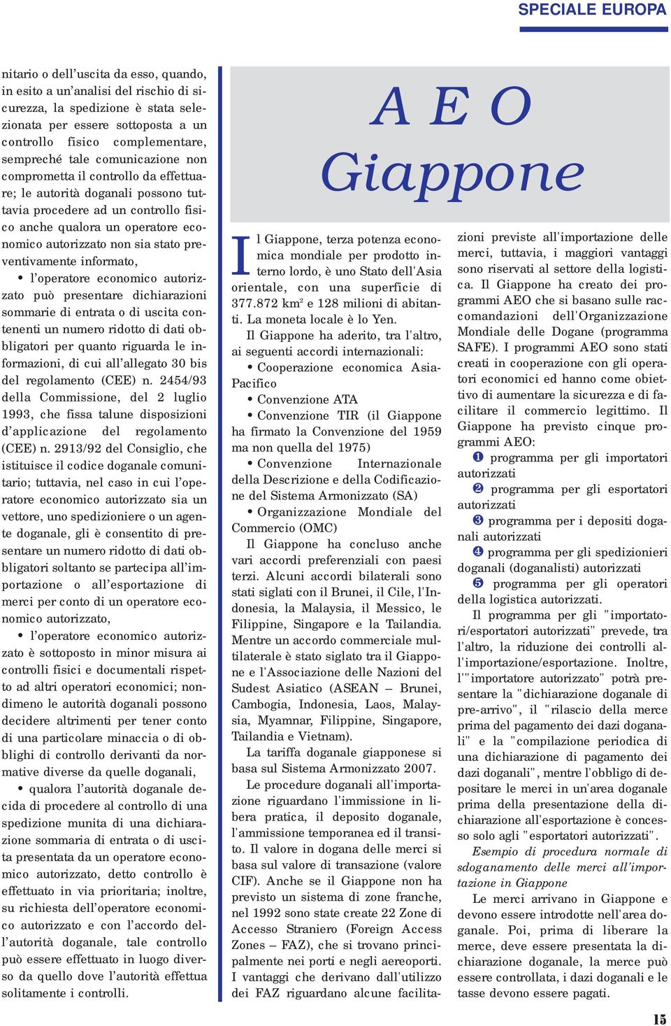 sia stato preventivamente informato, l operatore economico autorizzato può presentare dichiarazioni sommarie di entrata o di uscita contenenti un numero ridotto di dati obbligatori per quanto