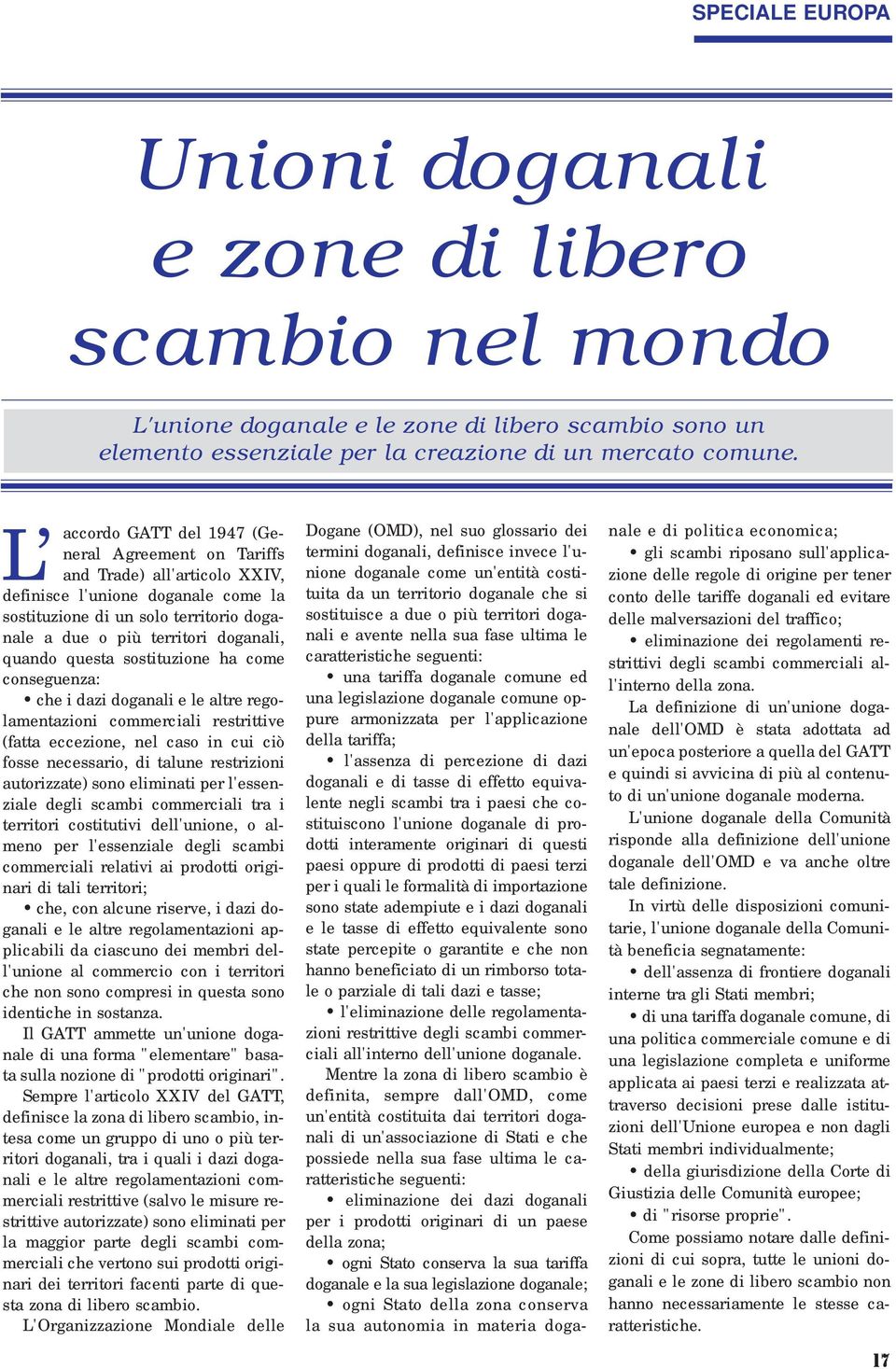 quando questa sostituzione ha come conseguenza: che i dazi doganali e le altre regolamentazioni commerciali restrittive (fatta eccezione, nel caso in cui ciò fosse necessario, di talune restrizioni