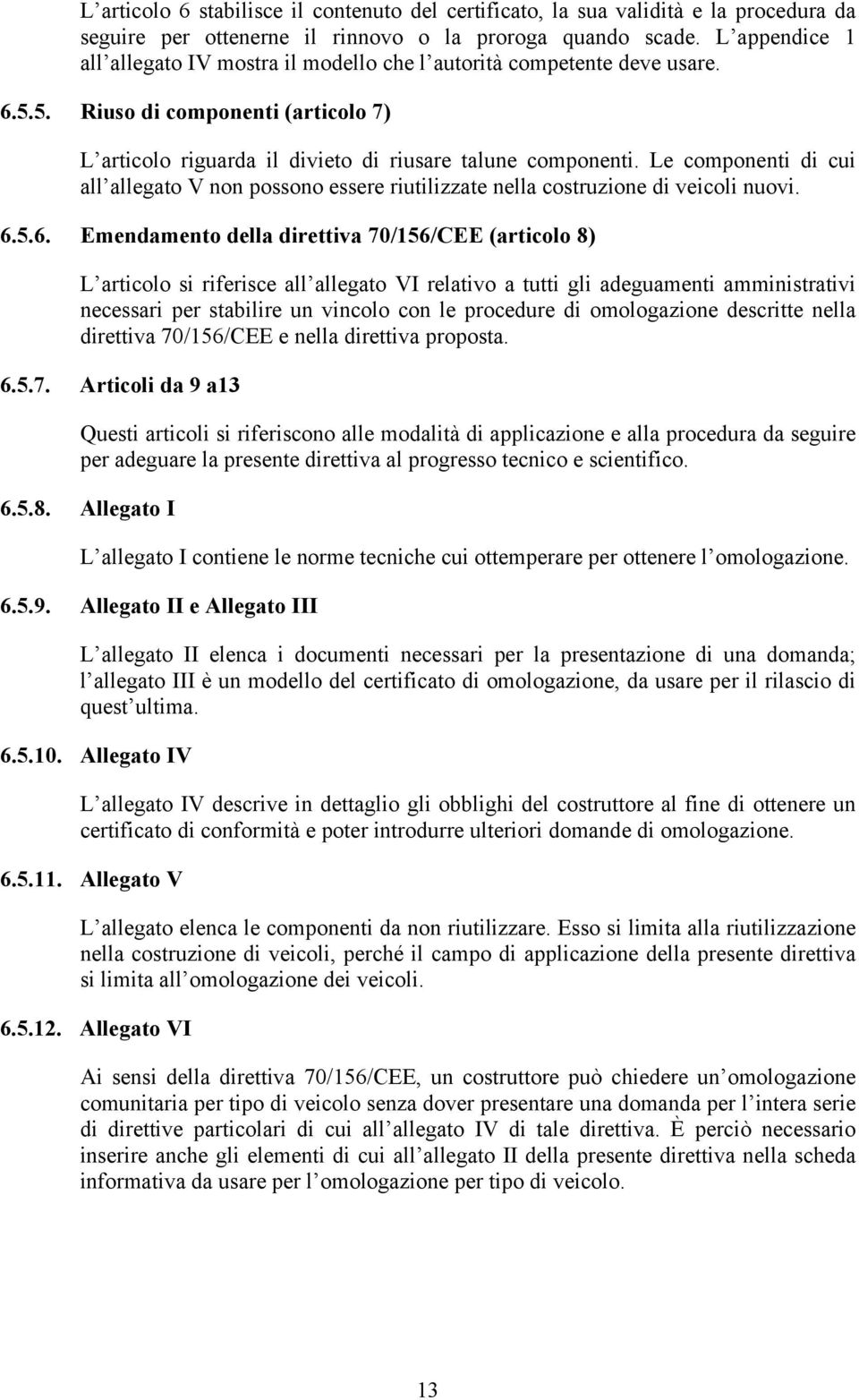 Le componenti di cui all allegato V non possono essere riutilizzate nella costruzione di veicoli nuovi. 6.