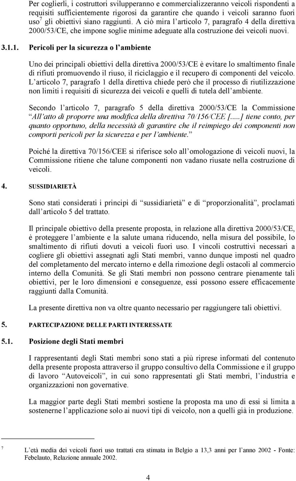 1. Pericoli per la sicurezza o l ambiente Uno dei principali obiettivi della direttiva 2000/53/CE è evitare lo smaltimento finale di rifiuti promuovendo il riuso, il riciclaggio e il recupero di