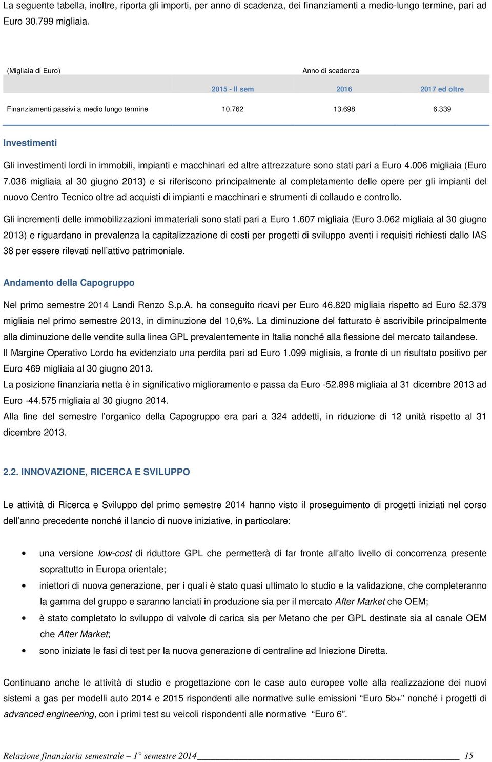 339 Investimenti Gli investimenti lordi in immobili, impianti e macchinari ed altre attrezzature sono stati pari a Euro 4.006 migliaia (Euro 7.