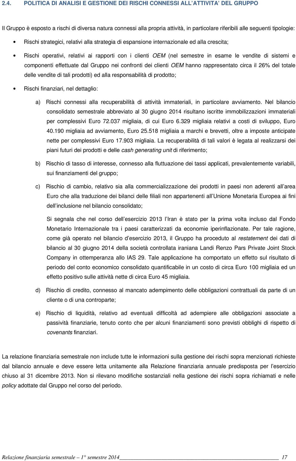 sistemi e componenti effettuate dal Gruppo nei confronti dei clienti OEM hanno rappresentato circa il 26% del totale delle vendite di tali prodotti) ed alla responsabilità di prodotto; Rischi