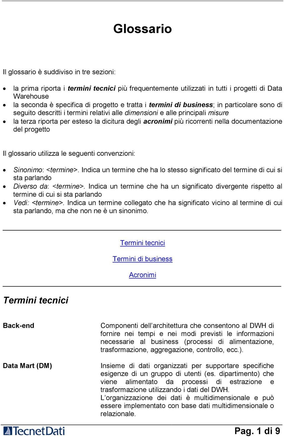 documentazione del progetto Il glossario utilizza le seguenti convenzioni: Sinonimo: <termine>. Indica un termine che ha lo stesso significato del termine di cui si sta parlando Diverso da: <termine>.